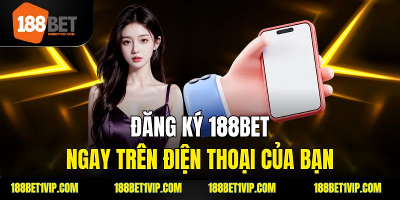 Đăng Ký 188bet ngay trên điện thoại của bạn.