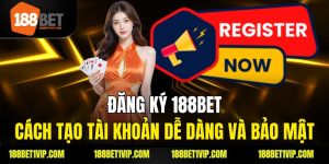 Đăng Ký 188bet – Cách Tạo Tài Khoản Dễ Dàng Và Bảo Mật