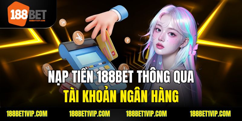 Nạp tiền 188bet thông qua tài khoản ngân hàng.