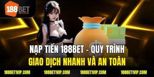 Nạp Tiền 188bet – Quy Trình Giao Dịch Nhanh Và An Toàn