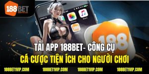 Tải App 188bet– Công Cụ Cá Cược Tiện Ích Cho Người Chơi