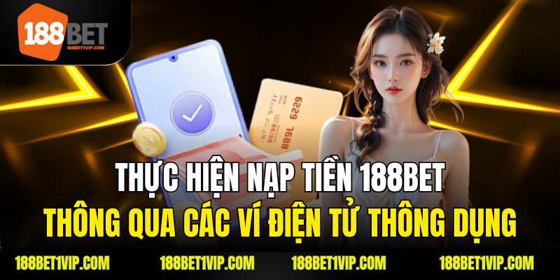 Thực hiện nạp tiền 188bet thông qua các ví điện tử thông dụng.